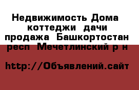 Недвижимость Дома, коттеджи, дачи продажа. Башкортостан респ.,Мечетлинский р-н